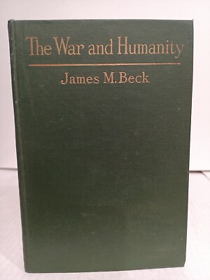 #ad The War and Humanity James M. Beck 1916 World War I Attitude Duty of USA 2nd Imp $50.00