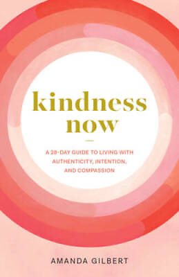 #ad Kindness Now: A 28 Day Guide to Living with Authenticity Intention and GOOD $7.04