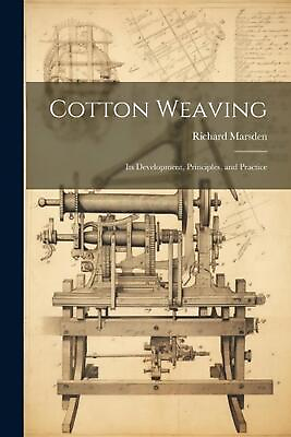 #ad Cotton Weaving: Its Development Principles and Practice by Richard Marsden Pap $40.56