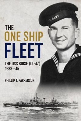 #ad The One Ship Fleet: USS Boise?WWII Naval Legend 1938�45 by Parkerson Phillip T $29.99