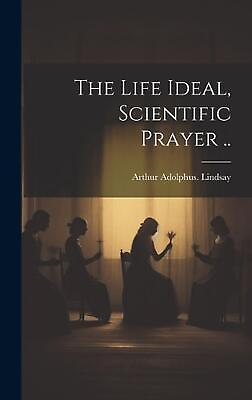 #ad The Life Ideal Scientific Prayer .. by Arthur Adolphus Lindsay Hardcover Book $40.78
