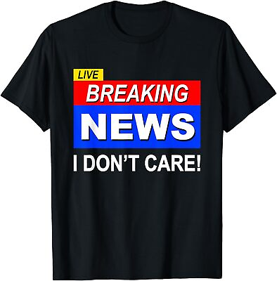 #ad NEW Funny Breaking News I Don#x27;t Care Sarcasm Sarcastic Humor T Shirt $22.99