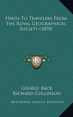 #ad HINTS TO TRAVELERS FROM THE ROYAL GEOGRAPHICAL SOCIETY By George Back amp; Richard $51.95