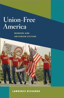 #ad UNION FREE AMERICA: WORKERS AND ANTIUNION CULTURE WORKING By Lawrence Richards $63.95