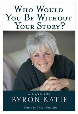 #ad Who Would You Be Without Your Story?: Dialogues with Byron Katie GOOD $3.78
