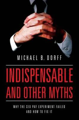 #ad Indispensable and Other Myths: Why the CEO Pay Experiment Failed and How GOOD $5.44