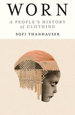 #ad Worn: A People#x27;s History of Clothing by Thanhauser Sofi Paperback $15.27