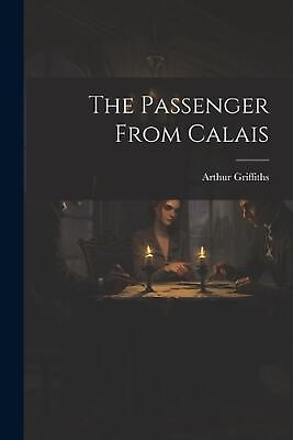 #ad The Passenger From Calais by Arthur Griffiths Paperback Book AU $68.05