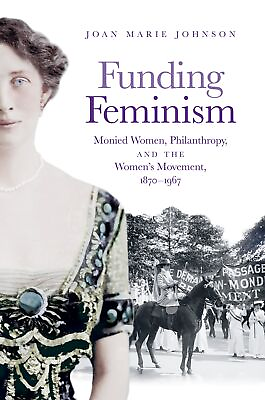 #ad Funding Feminism: Monied Women Philanthropy and the Womens Movement 1870 1967 $1.99