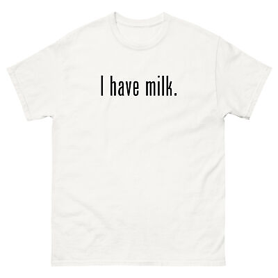 #ad I have milk. T Shirt Men#x27;s Fit $20.50
