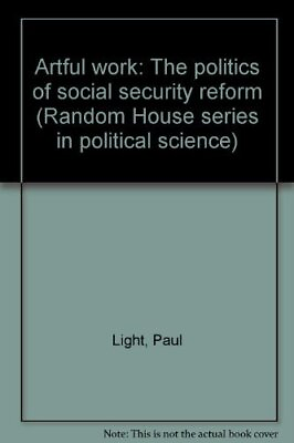 #ad ARTFUL WORK: THE POLITICS OF SOCIAL SECURITY REFORM By Paul Charles Light $21.95