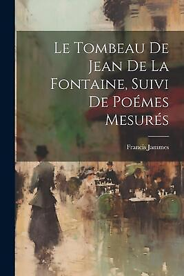 #ad Le tombeau de Jean de La Fontaine suivi de Pomes mesurs by Francis Jammes Paper $29.58