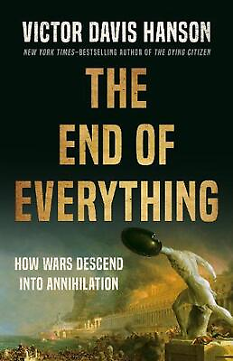 #ad The End of Everything: How Wars Descend into Annihilation by Victor D. Hanson Ha $30.09