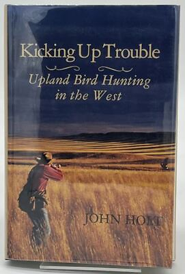 #ad Holt John; Smith Chris .. Kicking Up Trouble: Upland Bird Hunting in the West $57.80