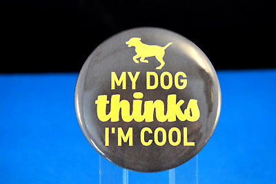 #ad quot;MY DOG THINKS I#x27;M COOLquot; BUTTON pinback pin badge 2 1 4quot; NEW humor fun joke $2.99