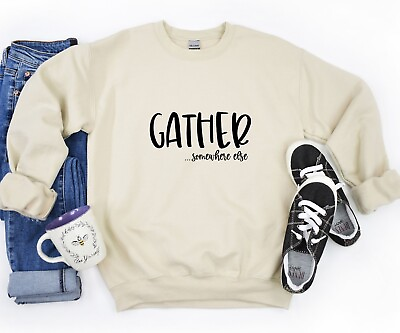 #ad Gather Somewhere Else Sweatshirt and Hoodie Cute Family Sweater Humorous Gift $30.95